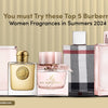 You must Try these Top 5 Burberry Women Fragrances in Summers 2024